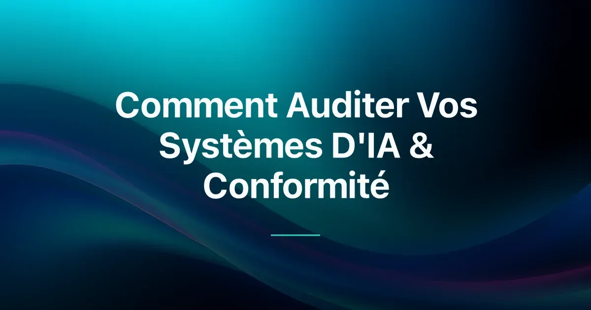 Auditer vos Systèmes IA pour l AI Act (Guide Étape par Étape)